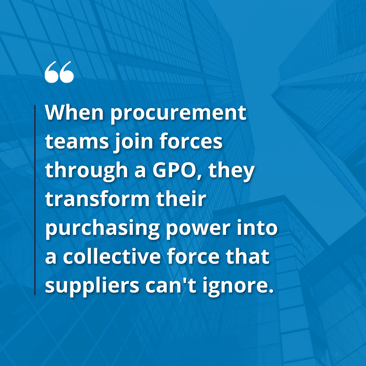 When procurement teams join forces through a GPO, they transform their purchasing power into a collective force that suppliers cant ignore.